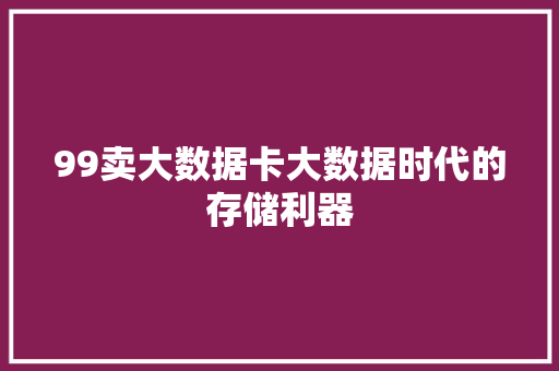 99卖大数据卡大数据时代的存储利器