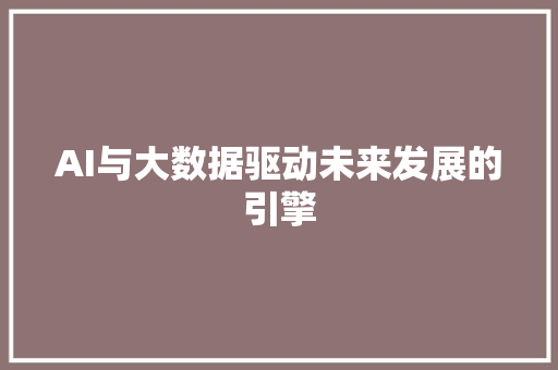 AI与大数据驱动未来发展的引擎