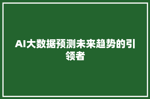 AI大数据预测未来趋势的引领者