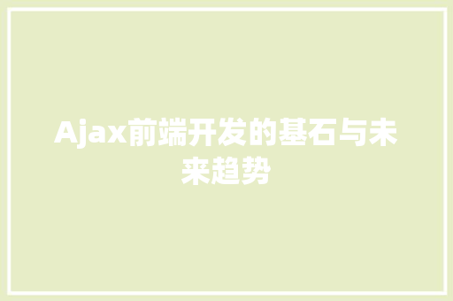 Ajax前端开发的基石与未来趋势