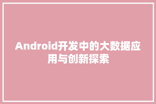 Android开发中的大数据应用与创新探索
