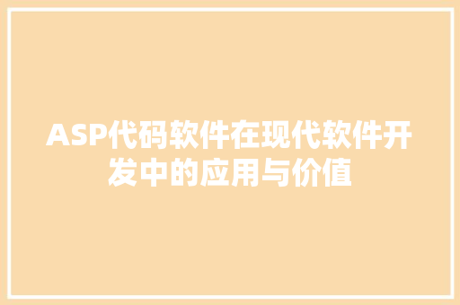 ASP代码软件在现代软件开发中的应用与价值