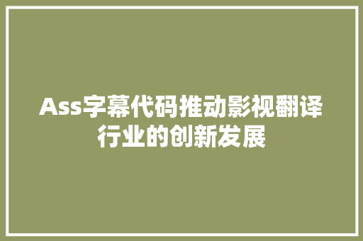 Ass字幕代码推动影视翻译行业的创新发展