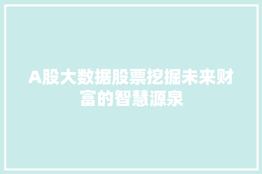 A股大数据股票挖掘未来财富的智慧源泉