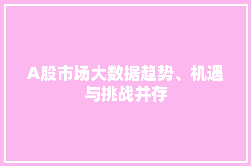A股市场大数据趋势、机遇与挑战并存