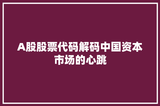 A股股票代码解码中国资本市场的心跳