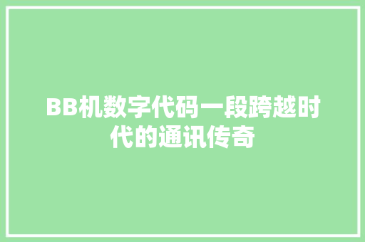 BB机数字代码一段跨越时代的通讯传奇