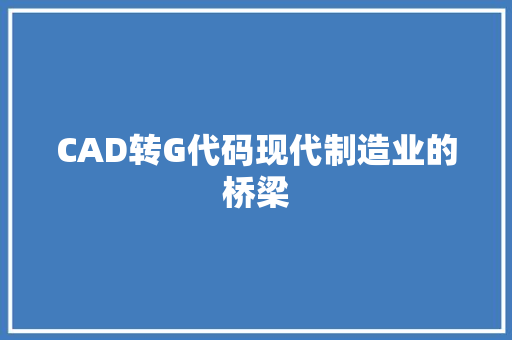 CAD转G代码现代制造业的桥梁