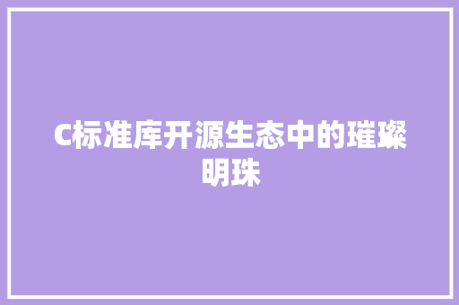 C标准库开源生态中的璀璨明珠