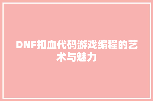DNF扣血代码游戏编程的艺术与魅力