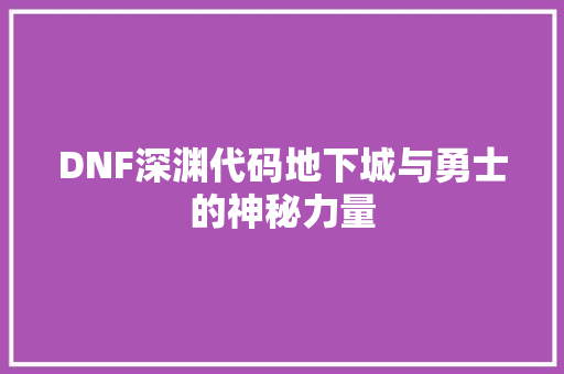 DNF深渊代码地下城与勇士的神秘力量