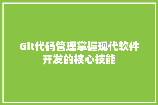 Git代码管理掌握现代软件开发的核心技能