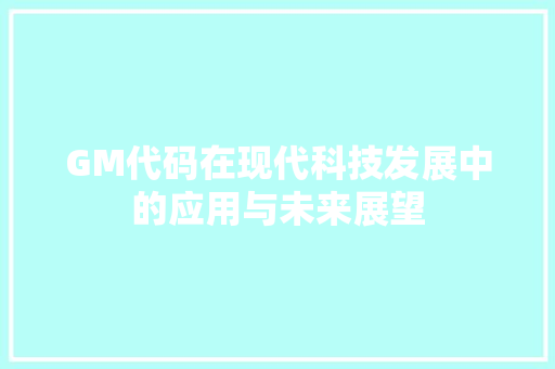 GM代码在现代科技发展中的应用与未来展望