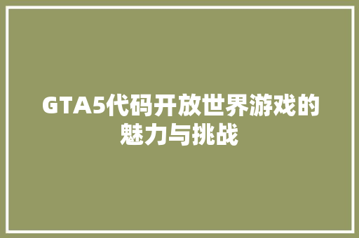 GTA5代码开放世界游戏的魅力与挑战 友链在线