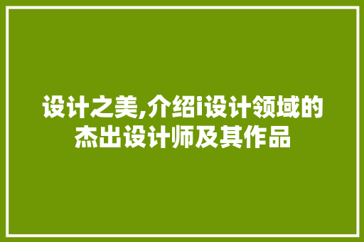 设计之美,介绍i设计领域的杰出设计师及其作品