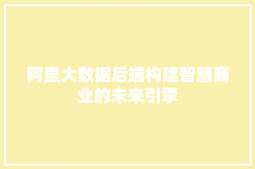 阿里大数据后端构建智慧商业的未来引擎