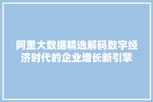 阿里大数据精选解码数字经济时代的企业增长新引擎