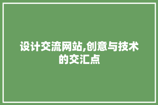 设计交流网站,创意与技术的交汇点