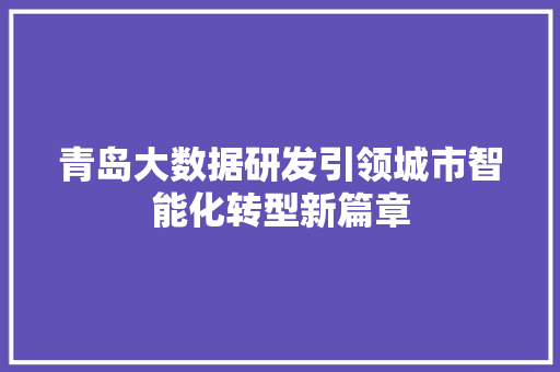 青岛大数据研发引领城市智能化转型新篇章