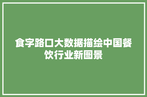 食字路口大数据描绘中国餐饮行业新图景 友链在线