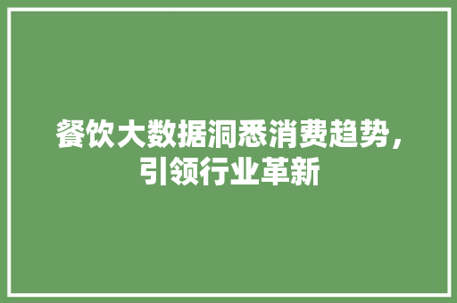 餐饮大数据洞悉消费趋势，引领行业革新