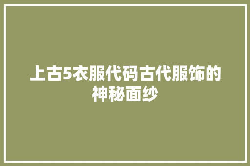 上古5衣服代码古代服饰的神秘面纱