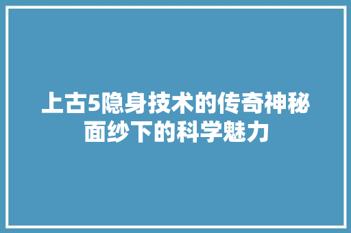 上古5隐身技术的传奇神秘面纱下的科学魅力