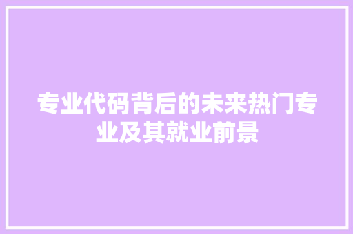 专业代码背后的未来热门专业及其就业前景