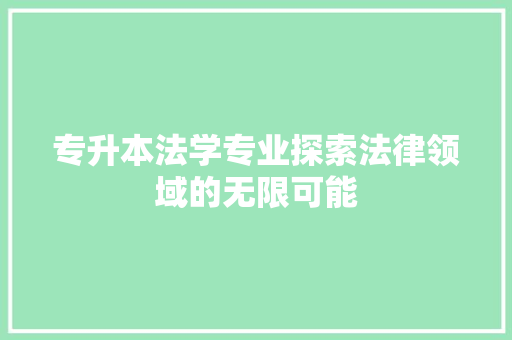 专升本法学专业探索法律领域的无限可能