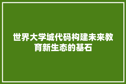 世界大学城代码构建未来教育新生态的基石