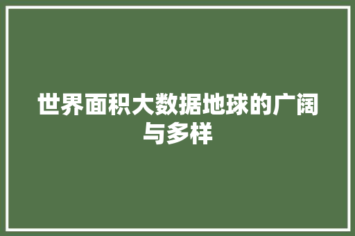 世界面积大数据地球的广阔与多样