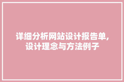 详细分析网站设计报告单,设计理念与方法例子