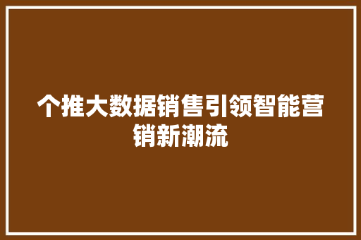 个推大数据销售引领智能营销新潮流