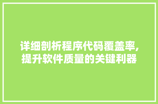 详细剖析程序代码覆盖率,提升软件质量的关键利器