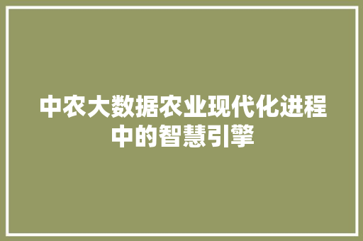 中农大数据农业现代化进程中的智慧引擎