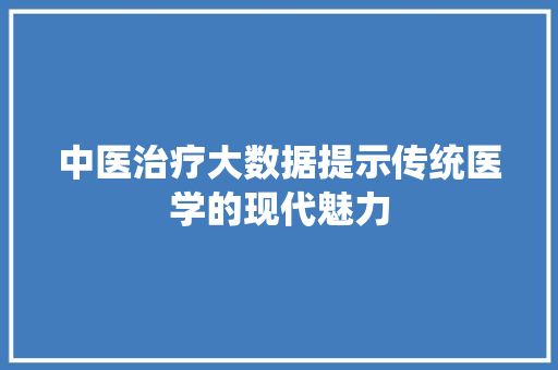 中医治疗大数据提示传统医学的现代魅力