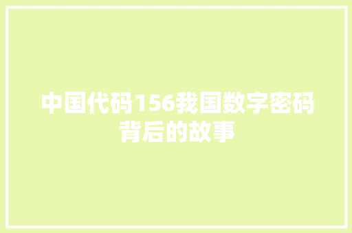 中国代码156我国数字密码背后的故事