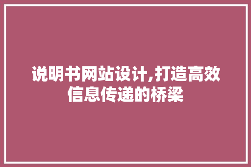 说明书网站设计,打造高效信息传递的桥梁