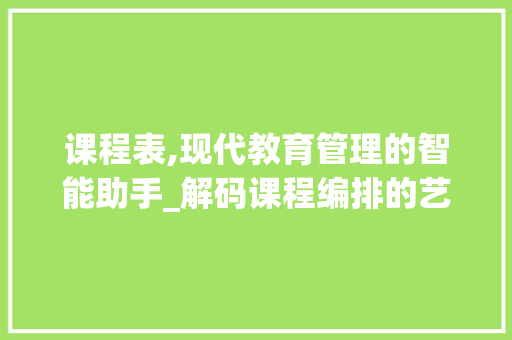 课程表,现代教育管理的智能助手_解码课程编排的艺术与科学