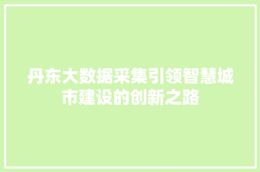 丹东大数据采集引领智慧城市建设的创新之路