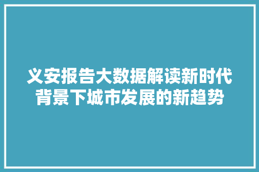 义安报告大数据解读新时代背景下城市发展的新趋势