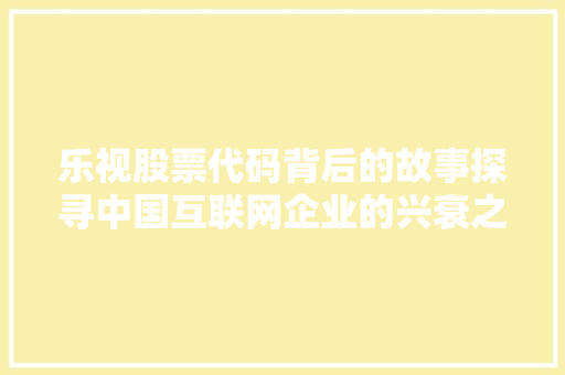乐视股票代码背后的故事探寻中国互联网企业的兴衰之路