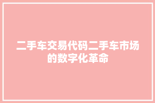 二手车交易代码二手车市场的数字化革命