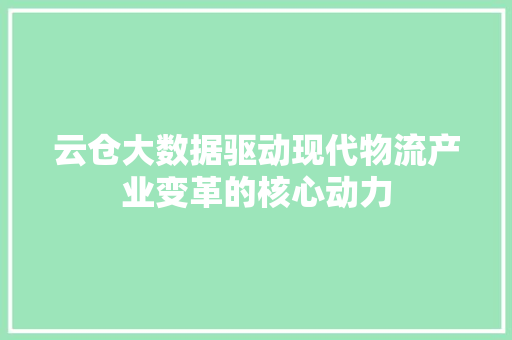 云仓大数据驱动现代物流产业变革的核心动力