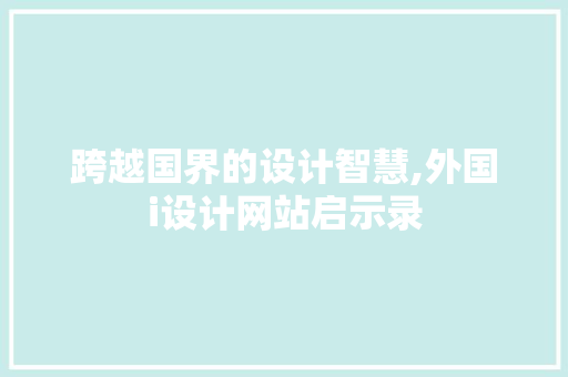 跨越国界的设计智慧,外国i设计网站启示录