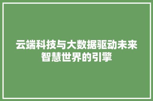 云端科技与大数据驱动未来智慧世界的引擎