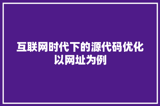 互联网时代下的源代码优化以网址为例