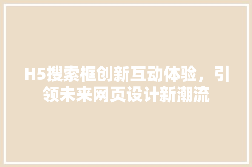 H5搜索框创新互动体验，引领未来网页设计新潮流