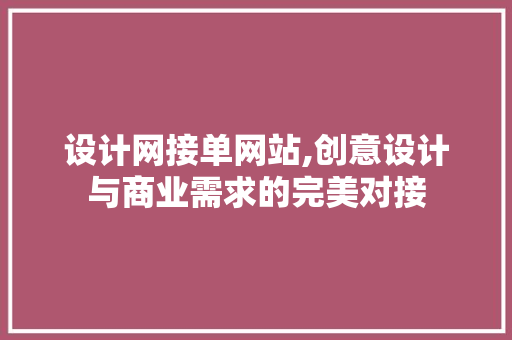 设计网接单网站,创意设计与商业需求的完美对接