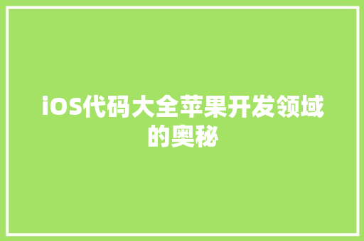 iOS代码大全苹果开发领域的奥秘